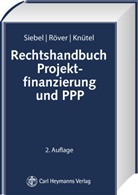 Christian Knütel, Jan-Hendrik Röver, Ulf R. Siebel - Rechtshandbuch Projektfinanzierung und PPP