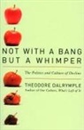 Theodore Dalrymple - Not With a Bang But a Whimper