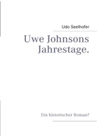 Udo Seelhofer - Uwe Johnsons Jahrestage.