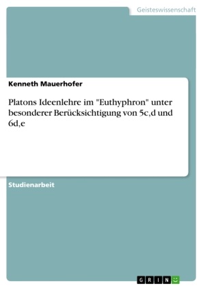 Kenneth Mauerhofer - Platons Ideenlehre im "Euthyphron" unter besonderer Berücksichtigung von 5c,d und 6d,e