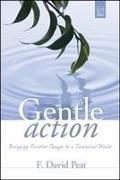 F David Peat, F. David Peat - Gentle Action Bringing Creative Change to a Turbulent World