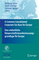 Wolfgang Schön, Ulric Schreiber, Ulrich Schreiber, Christoph Spengel - A Common Consolidated Corporate Tax Base for Europe - Eine einheitliche Körperschaftsteuerbemessungsgrundlage für Europa