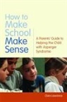 Anthony Attwood, Dr Anthony Attwood, Tony Attwood, Clare Lawrence, Clare Mahon Lawrence, Kate Mahon - How to Make School Make Sense