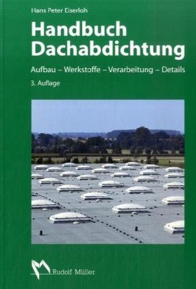 Hans P Eiserloh, Hans P. Eiserloh, Hans Peter Eiserloh - Handbuch Dachabdichtung Aufbau, Werkstoffe, Verarbeitung, Details