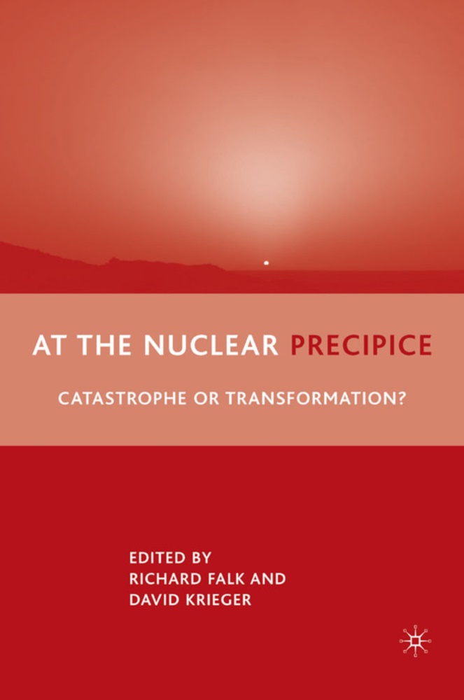 D Krieger, D. Krieger, David Krieger, Richard Falk, David Krieger - At the Nuclear Precipice - Catastrophe Or Transformation?
