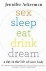 Jennifer Ackerman - Sex Sleep Eat Drink Dream