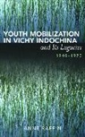 Anne Raffin - Youth Mobilization in Vichy Indochina and Its Legacies, 1940 to 1970