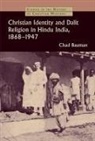 Chad M. Bauman - Christian Identity and Dalit Religion in Hindu India, 1868-1947