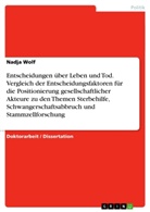 Nadja Wolf - Entscheidungen über Leben und Tod. Vergleich der Entscheidungsfaktoren für die  Positionierung gesellschaftlicher Akteure zu den Themen Sterbehilfe, Schwangerschaftsabbruch und Stammzellforschung