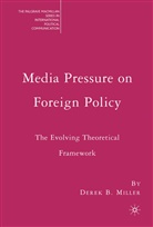 D. Miller, Derek Miller, Derek B. Miller - Media Pressure on Foreign Policy
