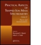 Raymond E. (Trent University March, Raymond E. Todd March, Raymond E. March, Raymond E. (Trent University March, March Raymond E., John F. J. Todd... - Practical Aspects of Trapped Ion Mass Spectrometry, Volume IV