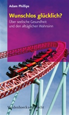Adam Phillips - Wunschlos glücklich?