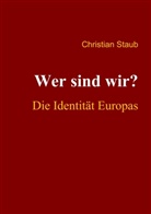 Christian Staub - Wer sind wir? Die Identität Europas