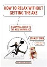 Stanley Bing, Bing Stanley - How to Relax Without Getting the Axe