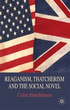 C Hutchinson, C. Hutchinson, Colin Hutchinson - Reaganism, Thatcherism and the Social Novel