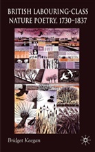 B Keegan, B. Keegan, Bridget Keegan - British Labouring-Class Nature Poetry, 1730-1837