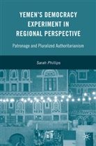 S Phillips, S. Phillips, Sarah Phillips, Phillips Sarah - Yemen''s Democracy Experiment in Regional Perspective