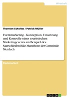 Patric Müller, Patrick Müller, Thorste Scholtes, Thorsten Scholtes - Eventmarketing - Konzeption, Umsetzung und Kontrolle eines touristischen Marketingevents am Beispiel des Saarschleifen-Bike-Marathons der Gemeinde Mettlach