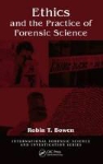 Robin T. Bowen - Ethics and the Practice of Forensic Science