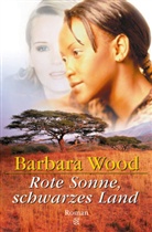 Barbara Wood - Rote Sonne, schwarzes Land