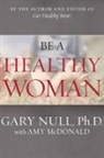 Amy McDonald, Gary Null, Amy McDonald - Be a Healthy Woman!