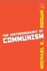 Michael E. Brown - The Historiography of Communism
