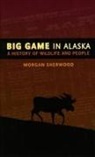 Morgan Sherwood, Morgan B. Sherwood - Big Game in Alaska: A History of Wildlife and People