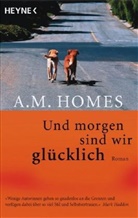 A M Homes, A. M. Homes, Amy M. Homes - Und morgen sind wir glücklich
