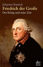 Johannes Kunisch - Friedrich der Grosse
