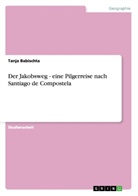 Tanja Babischta - Der Jakobsweg - eine Pilgerreise nach Santiago de Compostela