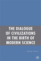 A Bala, A. Bala, Arun Bala - Dialogue of Civilizations in the Birth of Modern Science
