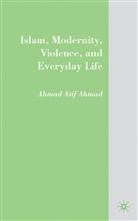A Ahmad, A. Ahmad, Ahmad Atif Ahmad, Ahmad Ahmad Atif - Islam, Modernity, Violence, and Everyday Life