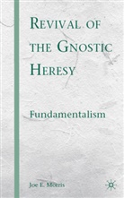 J Morris, J. Morris, Joe E. Morris - Revival of the Gnostic Heresy