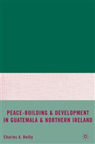 C Reilly, C. Reilly, Charles A Reilly, Charles A. Reilly, Reilly C. - Peace-Building and Development in Guatemala and Northern Ireland