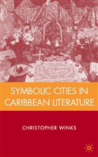 C Winks, C. Winks, Christopher Winks, Winks Christopher, Christopher Winks - Symbolic Cities in Caribbean Literature
