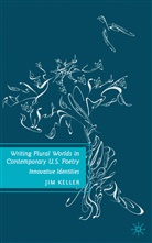 J Keller, J. Keller, Jim Keller - Writing Plural Worlds in Contemporary U.s. Poetry
