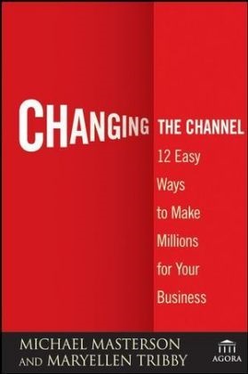 Michae Masterson, Michael Masterson, Michael Tribby Masterson, Mary E. Tribby, MaryEllen Tribby - Changing the Channel - 12 Easy Ways to Make Millions for Your Business