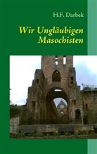 H F Darbek, H. F. Darbek, H.F. Darbek - Wir Ungläubigen Masochisten
