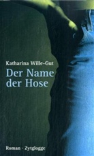 Katharina Wille-Gut - Der Name der Hose