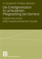 Elisabeth H. Philipp-Metzen, H Elisabeth Philipp-Metzen, H. Elisabeth Philipp-Metzen - Die Enkelgeneration im ambulanten Pflegesetting bei Demenz