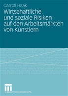 Carroll Haak - Wirtschaftliche und soziale Risiken auf den Arbeitsmärkten von Künstlern