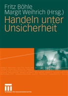 Frit Böhle, Fritz Böhle, Weihrich, Weihrich, Margit Weihrich - Handeln unter Unsicherheit