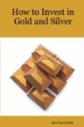Alan Dunwiddie, Dunwiddie Alan Dunwiddie, A. M. Dunwiddie - How to Invest in Gold and Silver: A Beginners Guide to the Ways of Investing in Precious Metals for Safety and Profit