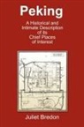 Juliet Bredon - Peking - A Historical and Intimate Description of Its Chief Places of Interest