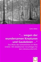 Kathrin Müller - "... wegen der wundersamen Kreaturen und Gaukeleien ..."