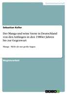 Sebastian Keller - Der Manga und seine Szene in Deutschland von den Anfängen in den 1980er Jahren bis zur Gegenwart