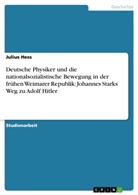 Julius Hess - Deutsche Physiker und die nationalsozialistische Bewegung in der frühen Weimarer Republik: Johannes Starks Weg zu Adolf Hitler