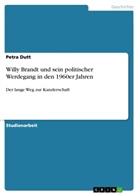 Petra Dutt - Willy Brandt und sein politischer Werdegang in den 1960er Jahren