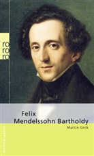 Martin Geck - Felix Mendelssohn Bartholdy