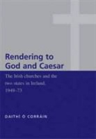 Daithi Corrain, Daithi O. Corrain, Daithi O Corrain, Daithí Ó Corráin, O Corrain Daithi, Daithi O. Corrain... - ''Rendering to God and Caesar''